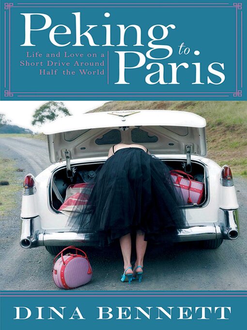 Title details for Peking to Paris: Life and Love on a Short Drive Around Half the World by Dina Bennett - Available
